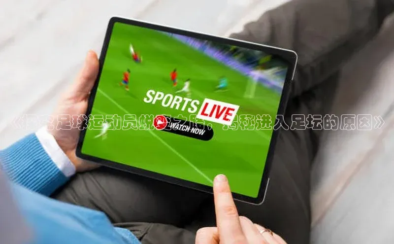 威廉体育唯一官网百度搜索资源平台《探究足球运动员蜕变之路，揭秘进入足坛的原因》