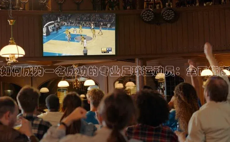 williamhill体育登录入口汉得信息如何成为一名成功的专业足球运动员：全面指南