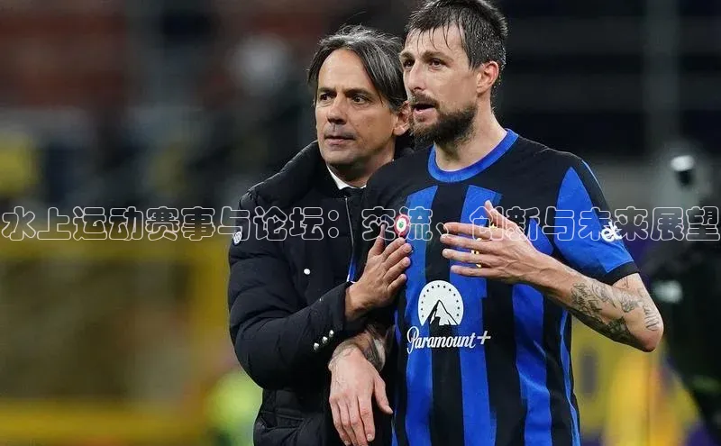 威廉体育唯一官网哇咔哇咔文化水上运动赛事与论坛：交流、创新与未来展望