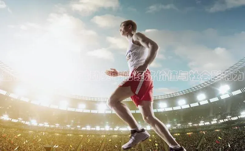 威廉希尔体育登录入口彩讯股份量化视角：各类运动赛事的经济价值与社会影响力
