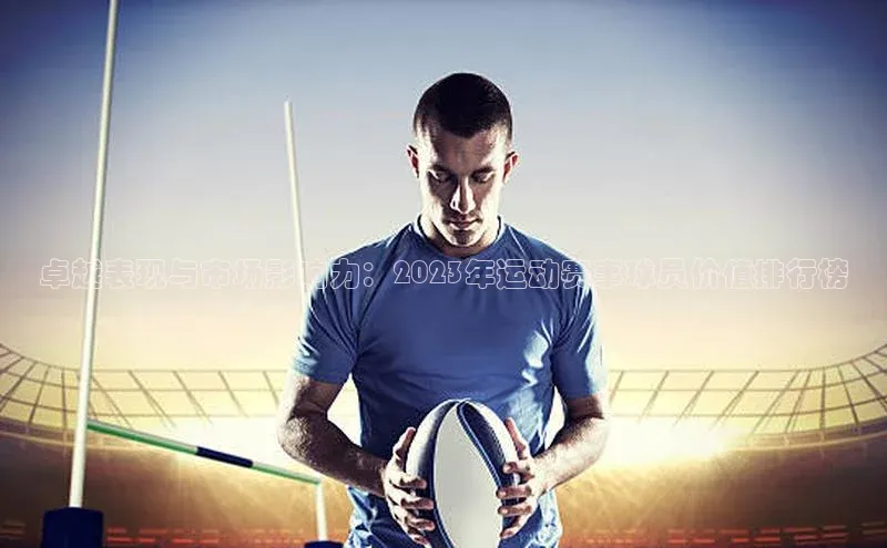 卓越表现与市场影响力：2023年运动赛事球员价值排行榜