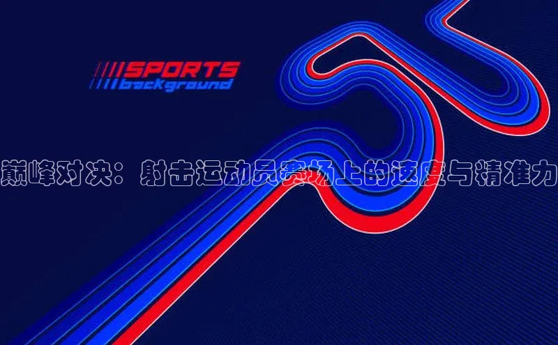 巅峰对决：射击运动员赛场上的速度与精准力
