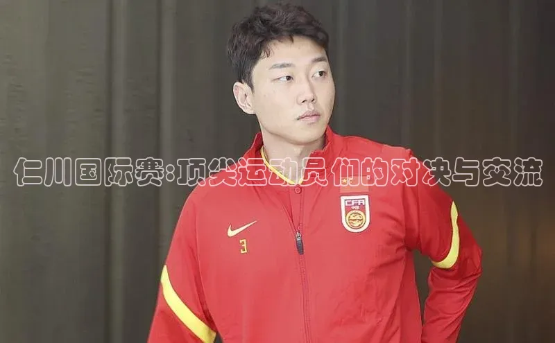 仁川国际赛:顶尖运动员们的对决与交流