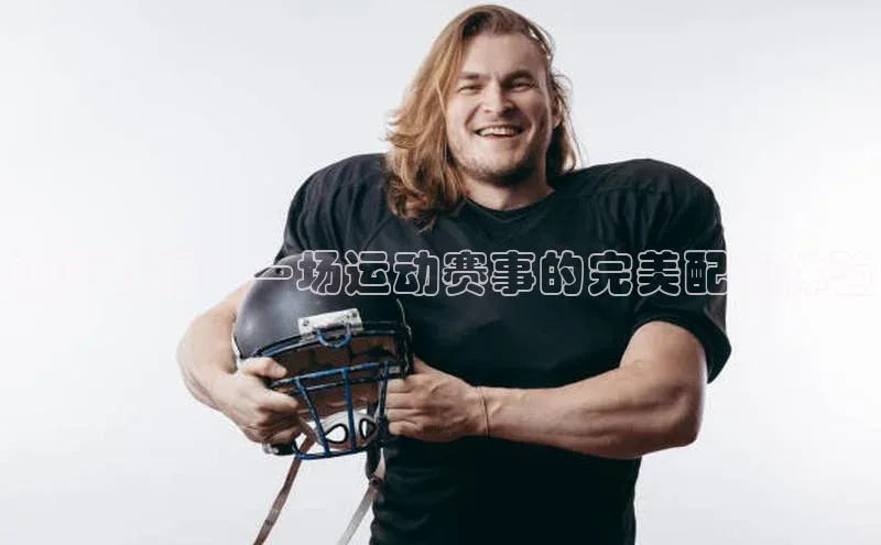 动感节奏：一场运动赛事的完美配乐体验