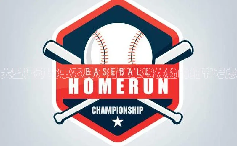 大型运动赛事家具：打造卓越体验的细节考虑