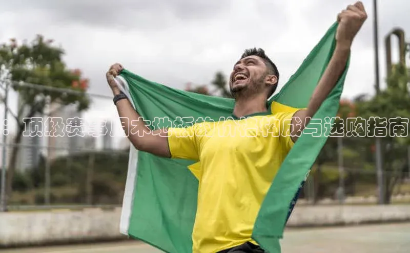 ：顶级赛事用木地板的价格构成与选购指南